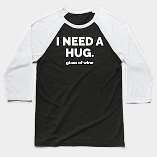 Need a Hug..e Glass of Wine Wine Lover Baseball T-Shirt